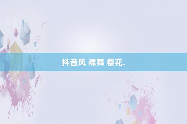 抖音风 裸舞 樱花.